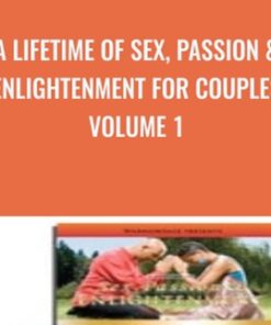 A Lifetime of Sex, Passion & Enlightenment for Couples Volume 1