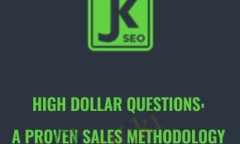 High Dollar Questions A Proven Sales Methodology for Closing Large SEO Deals