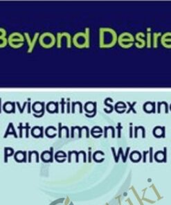 Beyond Desire: Navigating Sex and Attachment in a Pandemic World - Emily Nagoski