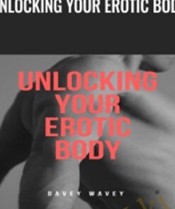 Unlocking Your Erotic Body - Davey Wavey