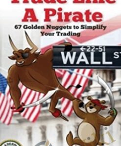 Trade Like a Pirate: 67 Golden Nuggets To Simplify Your Trading - Debra A. Hague
