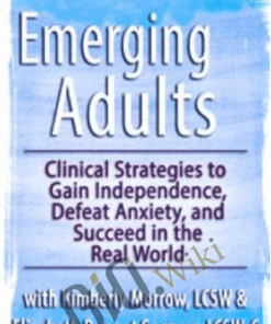 Emerging Adults: Clinical Strategies to Gain Independence, Defeat Anxiety and Succeed in the Real World - Kimberly Morrow &  Elizabeth DuPont Spencer