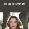 Get Her To Say Yes 101 - Allana Pratt
