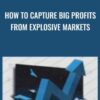 How to Capture Big Profits From Explosive Markets - Glen Ring