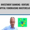 Investment Banking: Venture Capital FundRaising Masterclass - John Colley MBA
