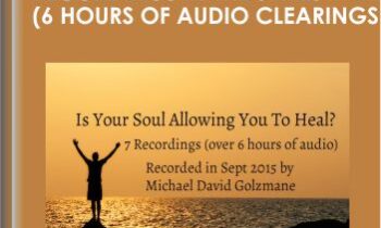 "Is Your Soul Allowing You To Heal?" -- All 7 Recordings in the Series (6 Hours of Audio Clearings)