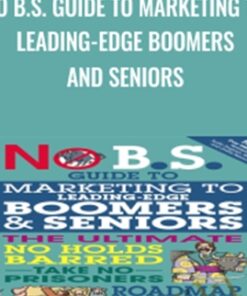 No B.S. Guide to Marketing to Leading-Edge Boomers and Seniors - Dan Kennedy & Chip Kessler