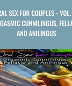 Oral Sex for Couples - Vol. 2 : Orgasmic Cunnilingus, Fellatio and Anilingus - Jaiya