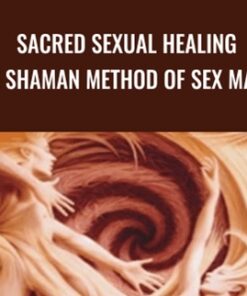 Sacred Sexual Healing: The SHAMAN Method of Sex Magic - Baba Dez Nichols and Kamala Devi