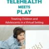 Telehealth Meets Play: Treating Children and Adolescents in a Virtual Setting - Cheryl Catron & Sophia Ansari
