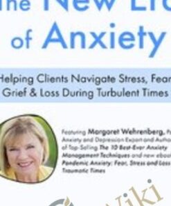 The New Era of Anxiety: Helping Clients Navigate Stress, Fear, Loss & Grief During Turbulent Times - Margaret Wehrenberg