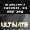 The Ultimate Trader Transformation – FOREX Mastery Course