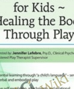 Trauma Treatment for Kids - Healing the Body Through Play: Advanced Interactive Workshop - Jennifer Lefebre