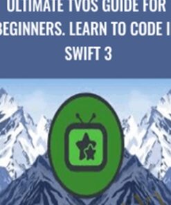 Ultimate TVOS Guide for Beginners. Learn to code in Swift 3