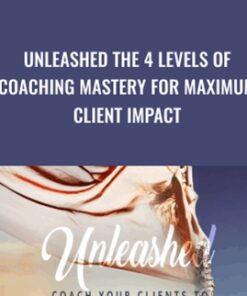 Unleashed: The 4 Levels Of Coaching Mastery For Maximum Client Impact - Christine Hassler