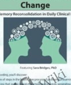 What the Brain Needs for Transformational Change: Using Memory Reconsolidation in Daily Clinical Practice - Bruce Ecker &  Sara Bridges