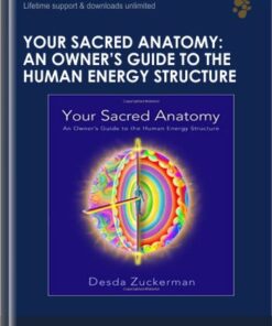 Your Sacred Anatomy: An Owner's Guide To The Human Energy Structure - Desda Zuckerman