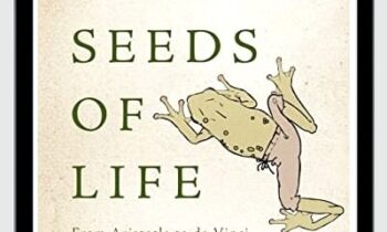 The Seeds of Life: From Aristotle to da Vinci, from Sharks' Teeth to Frogs' Pants