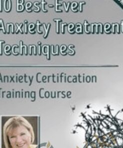 10 Best-Ever Anxiety Treatment Techniques: Anxiety Certification Training Course - Margaret Wehrenberg