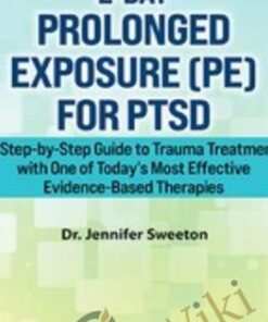 2-Day Prolonged Exposure (PE) for PTSD: A Step-by-Step Guide to Trauma Treatment with One of Today's Most Effective Evidence-Based Therapies