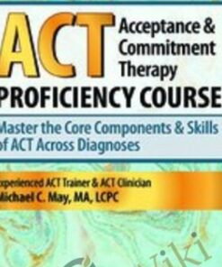 Acceptance & Commitment Therapy (ACT) Proficiency Course: Master the Core Components & Skills of ACT Across Diagnoses