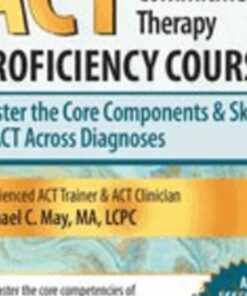 Acceptance & Commitment Therapy (ACT) Proficiency Course: Master the Core Components & Skills of ACT Across Diagnoses- Michael C. May