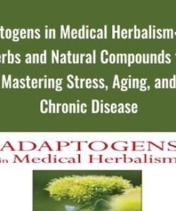 Adaptogens in Medical Herbalism: Elite Herbs and Natural Compounds for Mastering Stress, Aging, and Chronic Disease - Donald R Yance