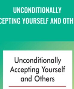 Unconditionally Accepting Yourself and Others - Albert Ellis