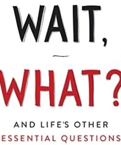 Wait, What?: And Life's Other Essential Questions
