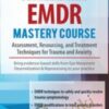 EMDR Mastery Course: Assessment, Resourcing and Treatment Techniques for Trauma and Anxiety
