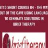 BT10 Short Course 04 - The Way Out of the Cave Using Language to Generate Solutions in Brief Therapy