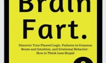 Brain Fart: Discover Your Flawed Logic, Failures in Common Sense and Intuition