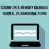 Cognition & Memory Changes: Normal vs Abnormal Aging - Maxwell Perkins