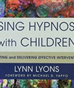 Using Hypnosis with Children: Creating and Delivering Effective Interventions – Lynn Lyons