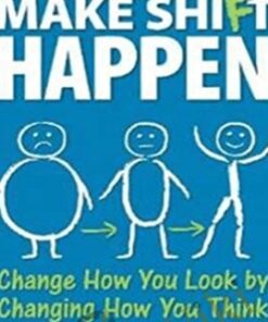 Make Shift Happen: Change How You Look by Changing How You Think - Dean Dwyer