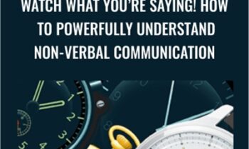 Watch What You’re Saying! How to Powerfully Understand Non-verbal Communication - Dot Bekker