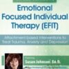 Dr. Sue Johnson’s Emotionally Focused Individual Therapy (EFIT): Attachment-based Interventions to Treat Trauma, Anxiety and Depression