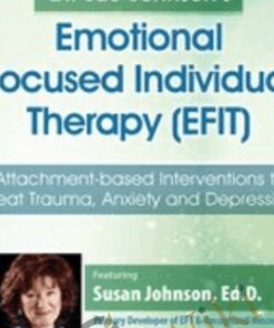 Dr. Sue Johnson’s Emotionally Focused Individual Therapy (EFIT): Attachment-based Interventions to Treat Trauma, Anxiety and Depression