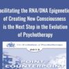 Facilitating the RNA/DNA Epigenetics of Creating New Consciousness is the Next Step in the Evolution of Psychotherapy - Ernest Rossi