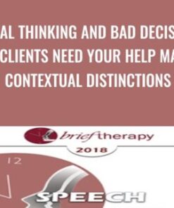 Global Thinking and Bad Decisions: Why Clients Need Your Help Making Contextual Distinctions - Michael Yapko