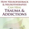 How Neurofeedback & Neurotherapies Can Heal Trauma & Addictions - Deirdre Stewart