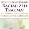 How the Body Carries Racialized Trauma: A Therapeutic Pathway to Resilience & Healing - Resmaa Menakem