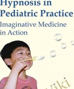Hypnosis in Pediatric Practice - Imaginative Medicine in Action - Laurence L Sugarman