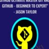 GitHub Ultimate Master Git and GitHub - Beginner to Expert" - Jason Taylor