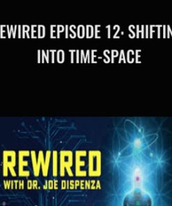 Rewired Episode 12: Shifting into Time-Space - Joe Dispenza