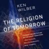 The Religion of Tomorrow - Ken Wilber
