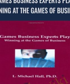 Games Business Experts Play: Winning at the Games of Business - L. Michael Hall