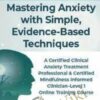Mastering Anxiety with Simple, Evidence-Based Techniques - Debra Alvis & Margaret Wehrenberg