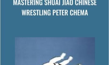 Mastering Shuai Jiao Chinese Wrestling Peter Chema