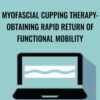 Myofascial Cupping Therapy: Obtaining Rapid Return of Functional Mobility - Theresa A. Schmidt